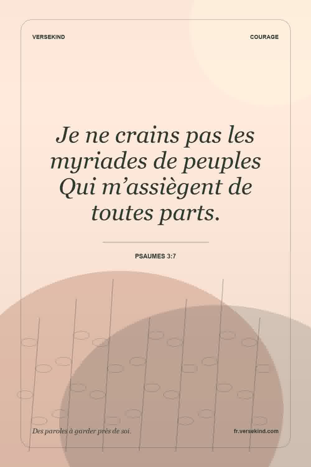 Je ne crains pas les myriades de peuples Qui m’assiègent de toutes parts. — Psaumes 3:7