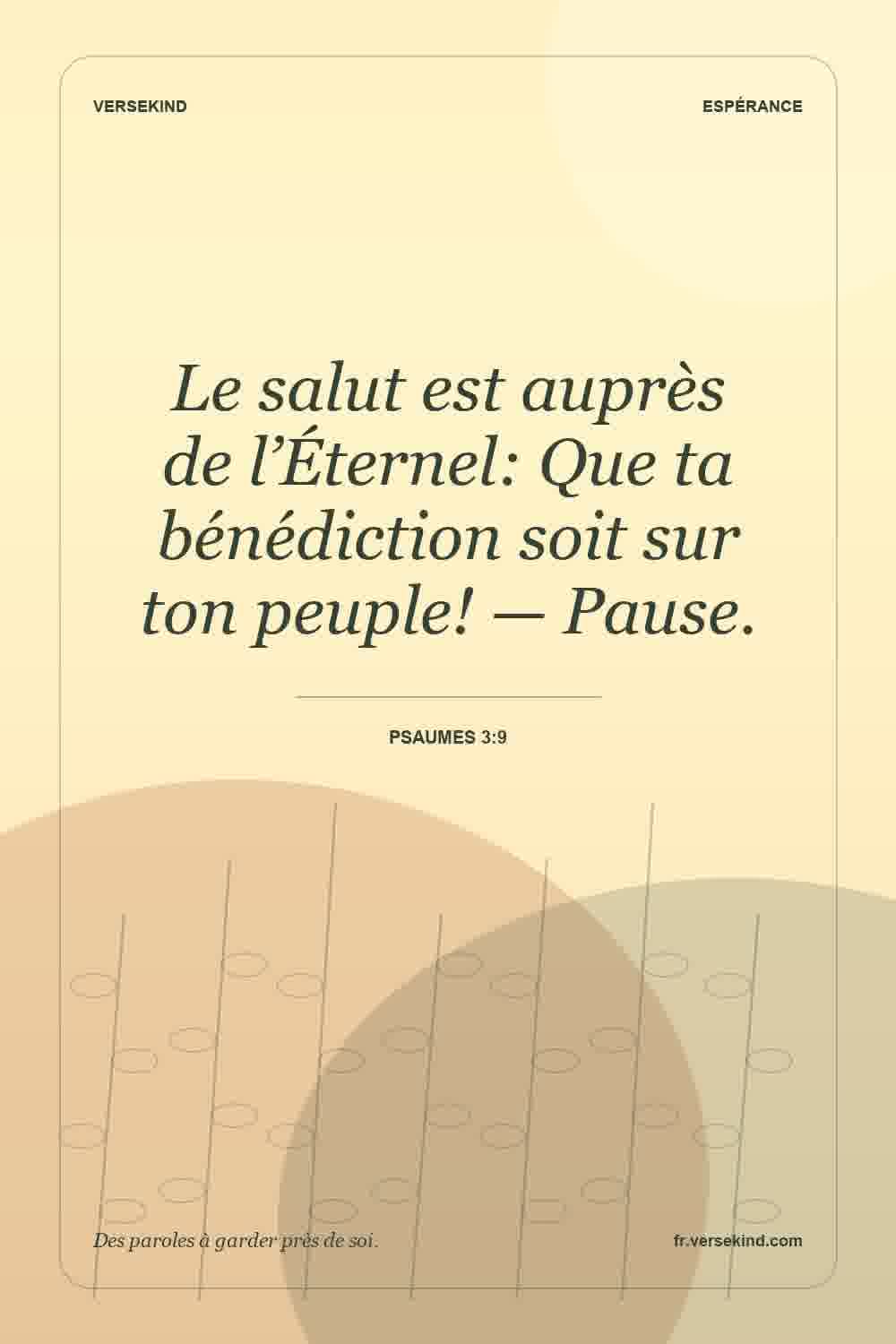 Le salut est auprès de l’Éternel: Que ta bénédiction soit sur ton peuple! — Pause. — Psaumes 3:9
