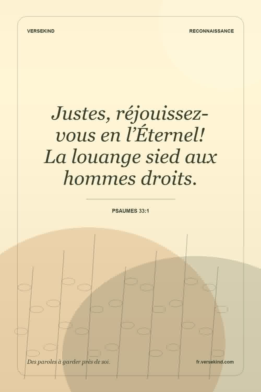 Justes, réjouissez-vous en l’Éternel! La louange sied aux hommes droits. — Psaumes 33:1