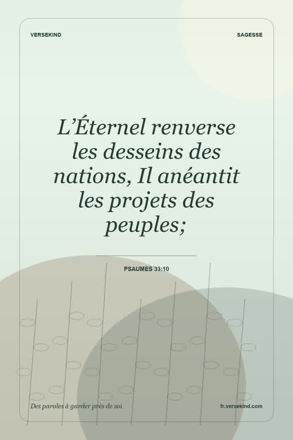 L’Éternel renverse les desseins des nations, Il anéantit les projets des peuples; — Psaumes 33:10