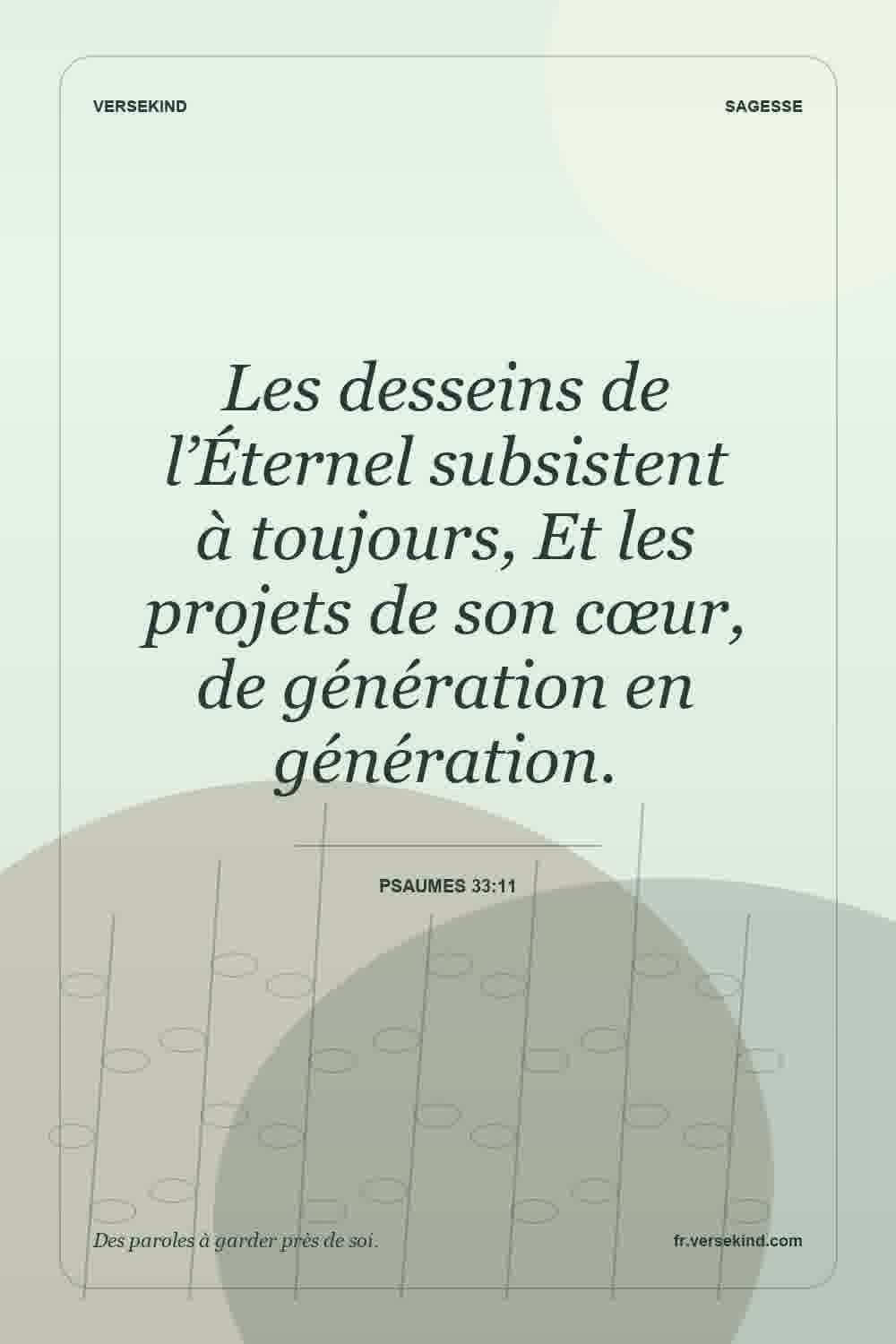 Les desseins de l’Éternel subsistent à toujours, Et les projets de son cœur, de génération en génération. — Psaumes 33:11