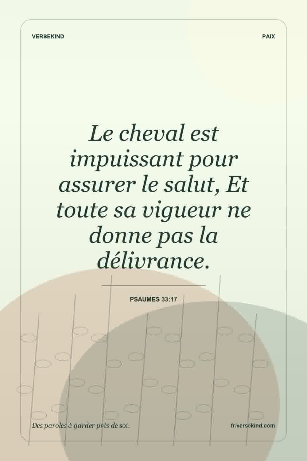 Le cheval est impuissant pour assurer le salut, Et toute sa vigueur ne donne pas la délivrance. — Psaumes 33:17