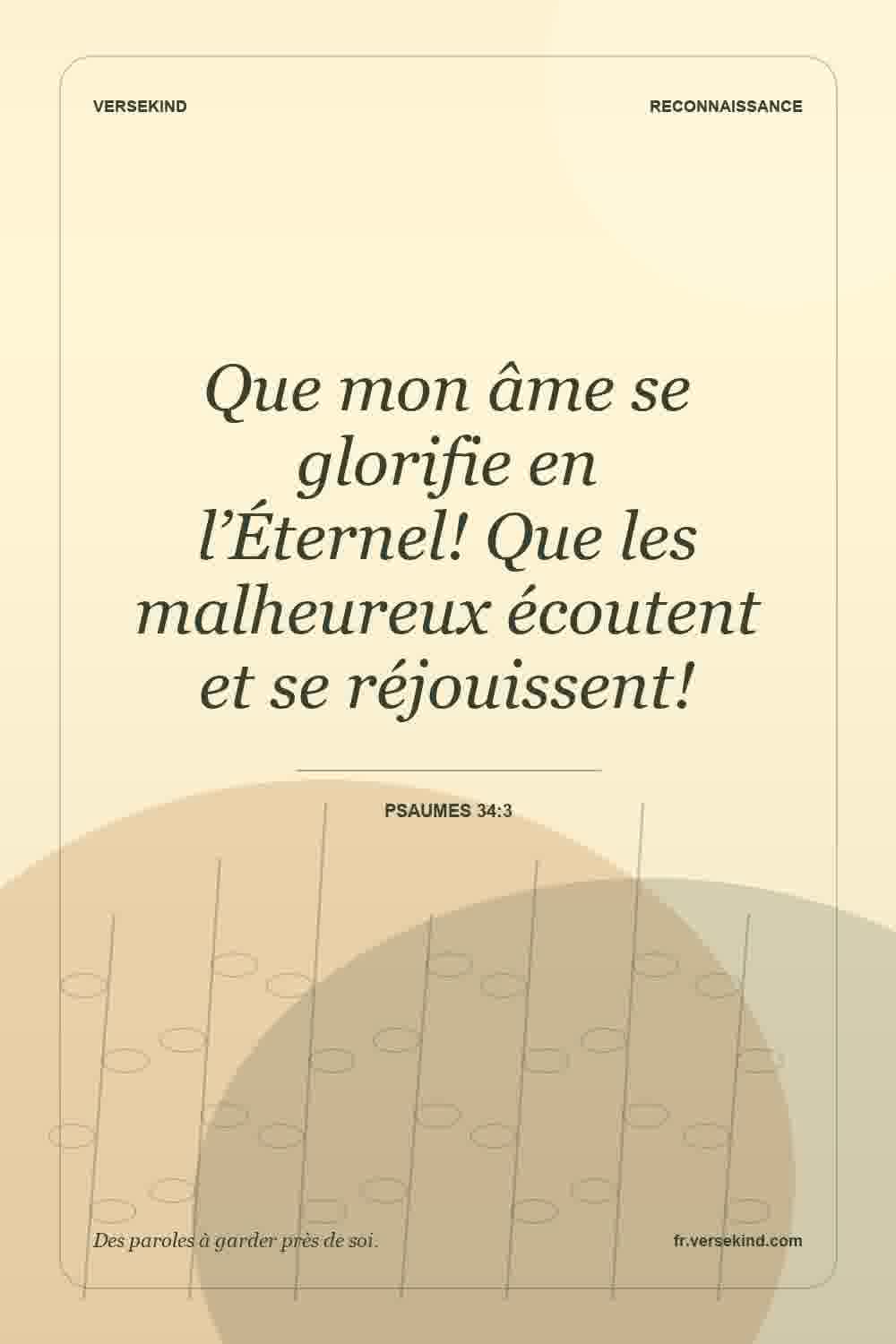 Que mon âme se glorifie en l’Éternel! Que les malheureux écoutent et se réjouissent! — Psaumes 34:3