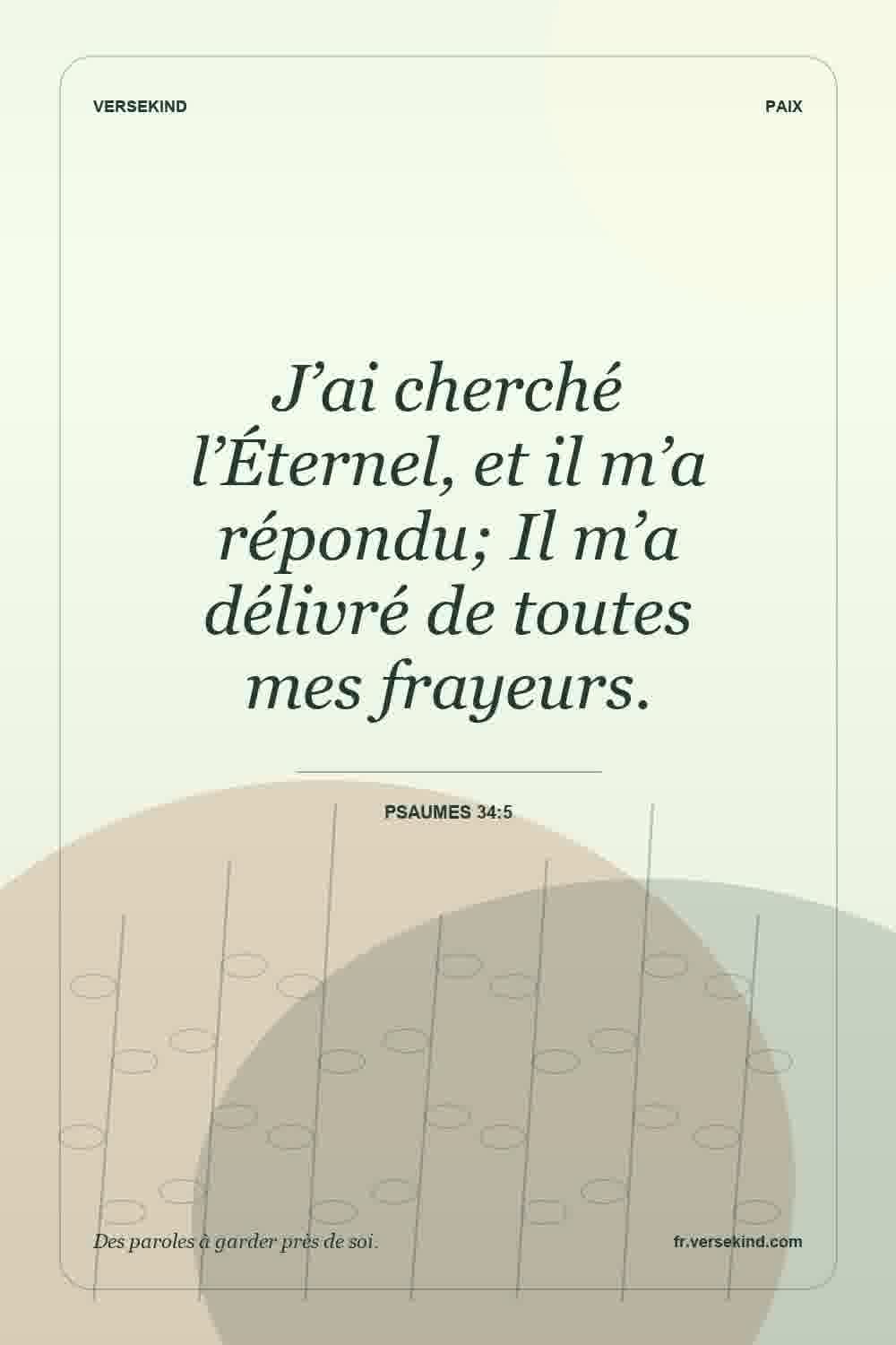 J’ai cherché l’Éternel, et il m’a répondu; Il m’a délivré de toutes mes frayeurs. — Psaumes 34:5