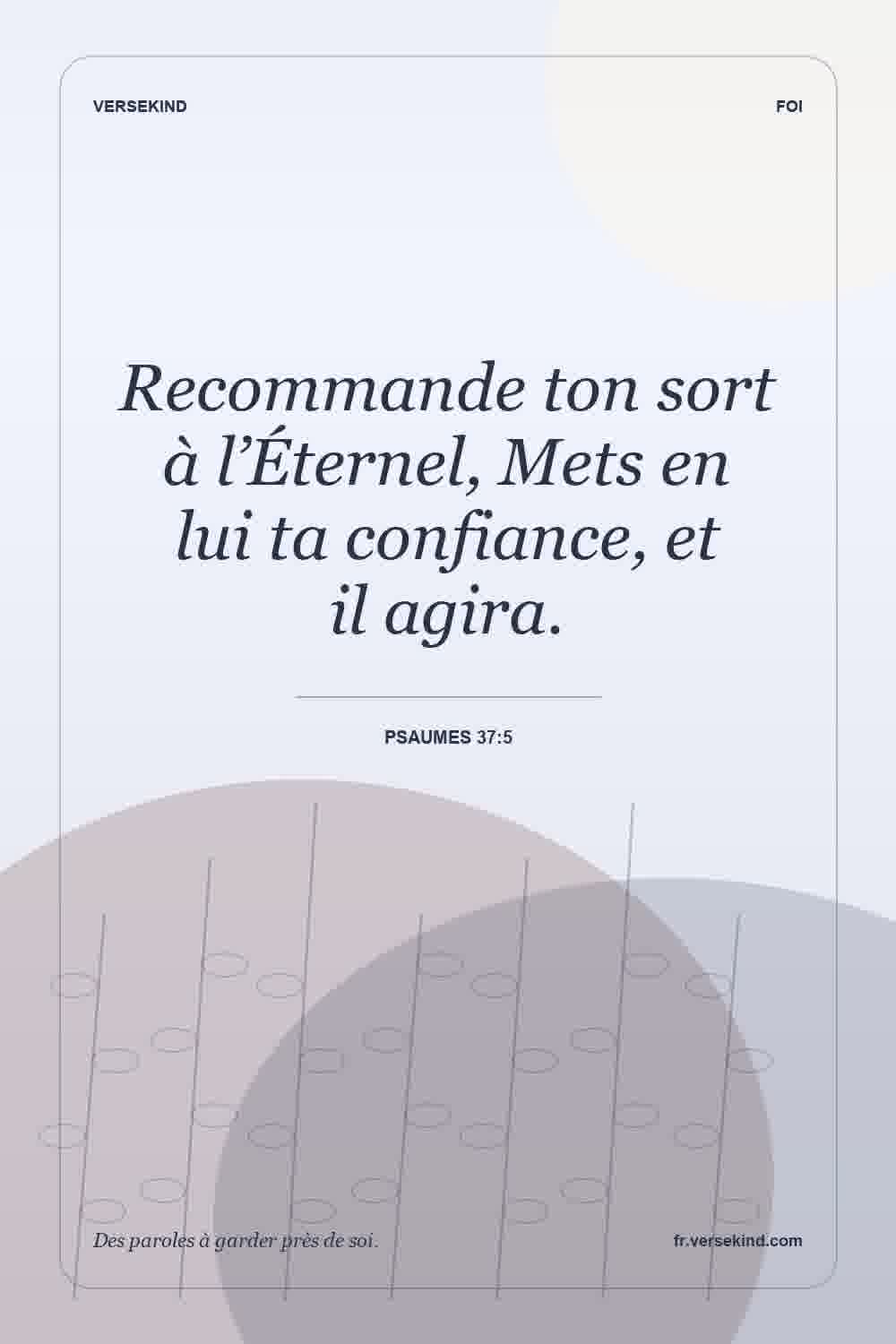 Recommande ton sort à l’Éternel, Mets en lui ta confiance, et il agira. — Psaumes 37:5