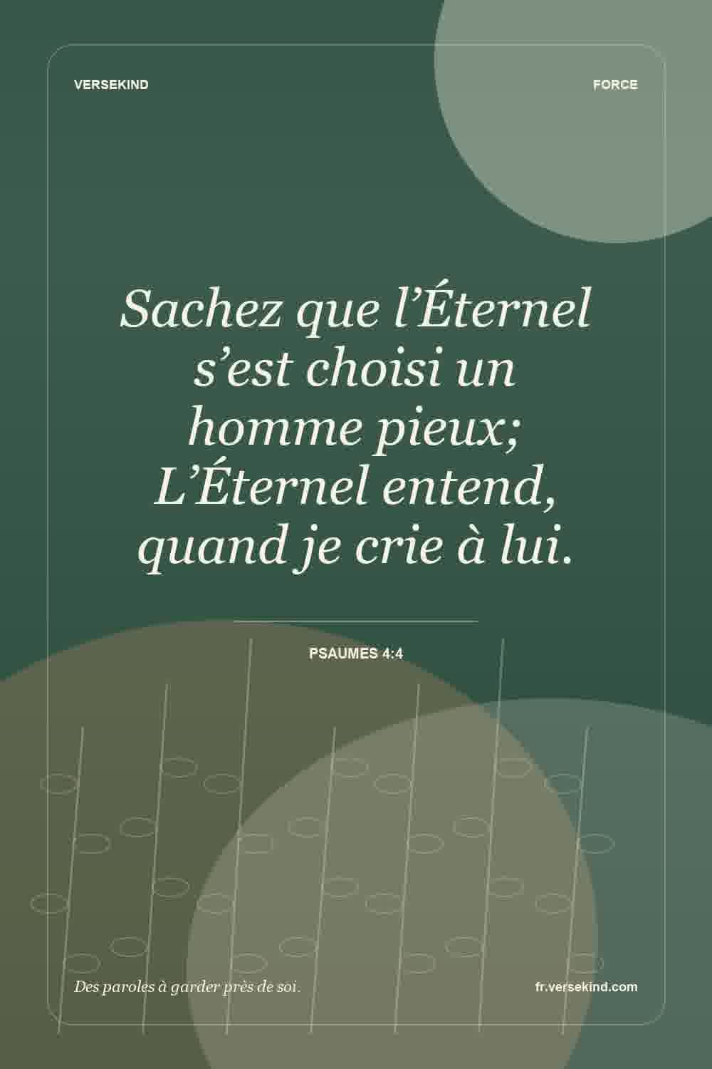 Sachez que l’Éternel s’est choisi un homme pieux; L’Éternel entend, quand je crie à lui. — Psaumes 4:4
