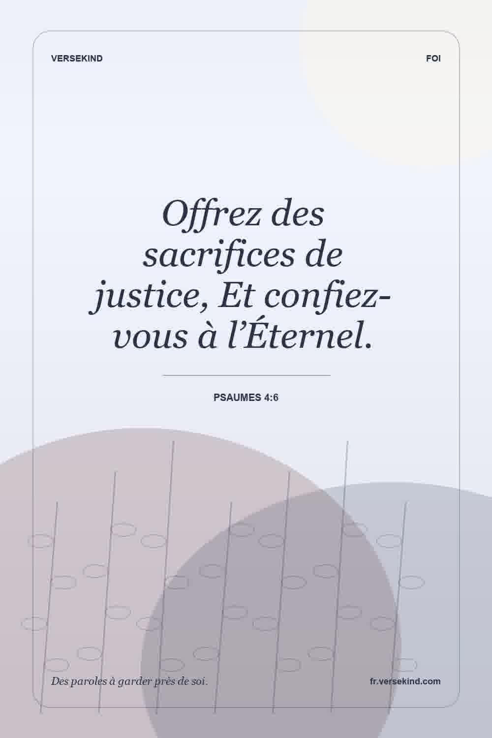 Offrez des sacrifices de justice, Et confiez-vous à l’Éternel. — Psaumes 4:6