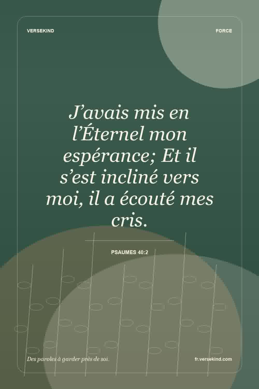 J’avais mis en l’Éternel mon espérance; Et il s’est incliné vers moi, il a écouté mes cris. — Psaumes 40:2