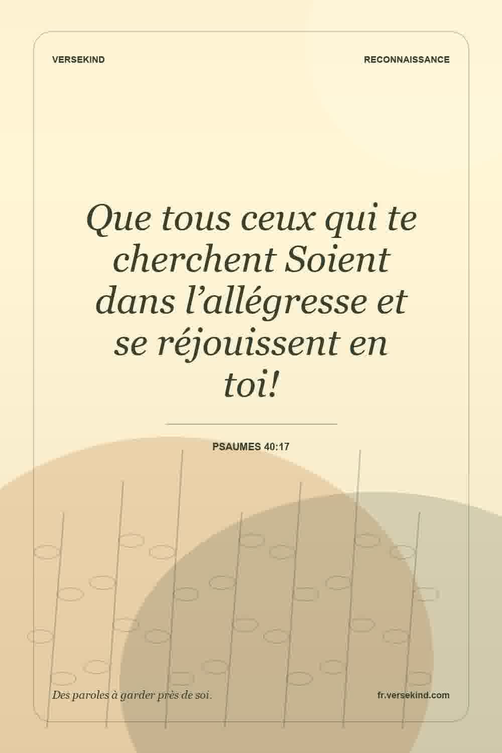 Que tous ceux qui te cherchent Soient dans l’allégresse et se réjouissent en toi! — Psaumes 40:17