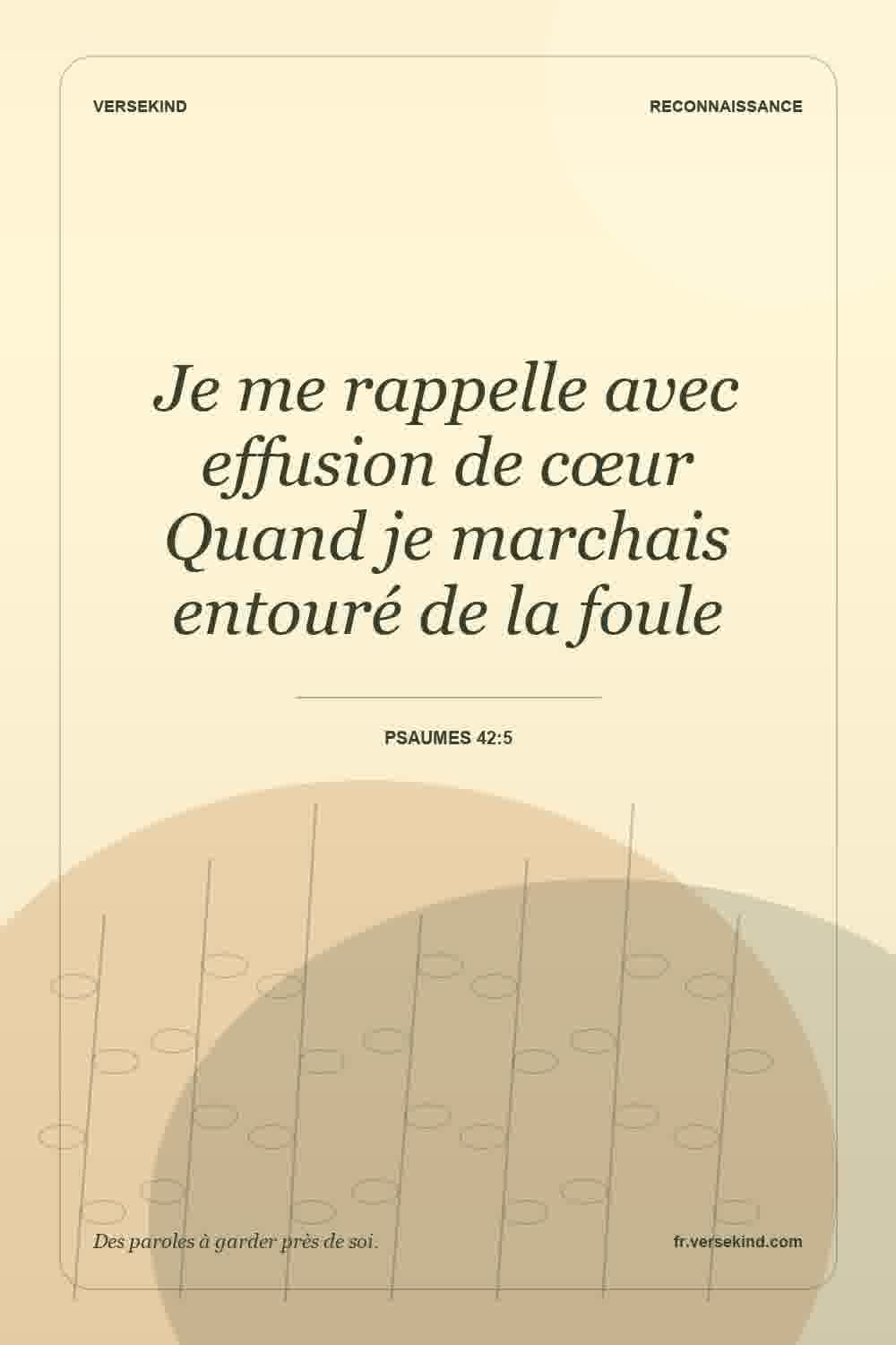 Je me rappelle avec effusion de cœur Quand je marchais entouré de la foule — Psaumes 42:5