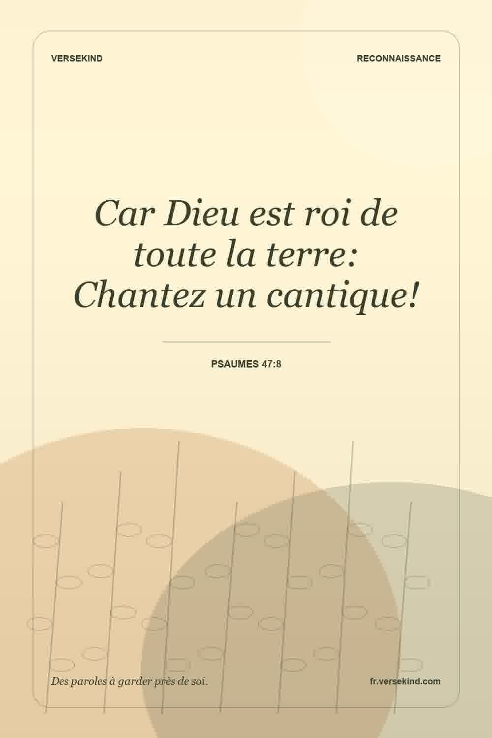 Car Dieu est roi de toute la terre: Chantez un cantique! — Psaumes 47:8