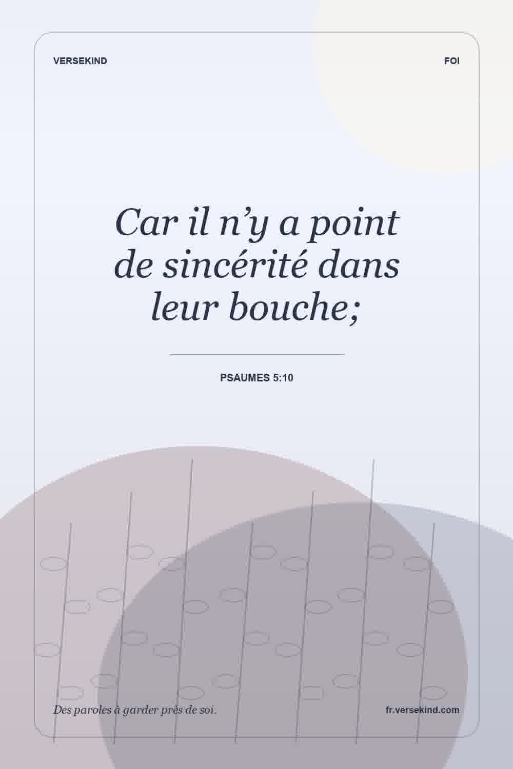 Car il n’y a point de sincérité dans leur bouche; — Psaumes 5:10