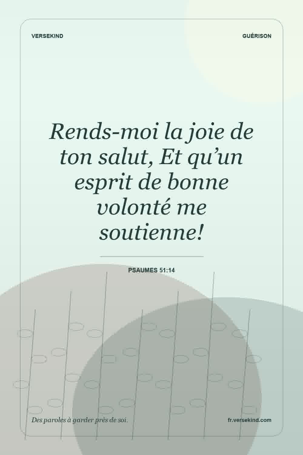 Rends-moi la joie de ton salut, Et qu’un esprit de bonne volonté me soutienne! — Psaumes 51:14