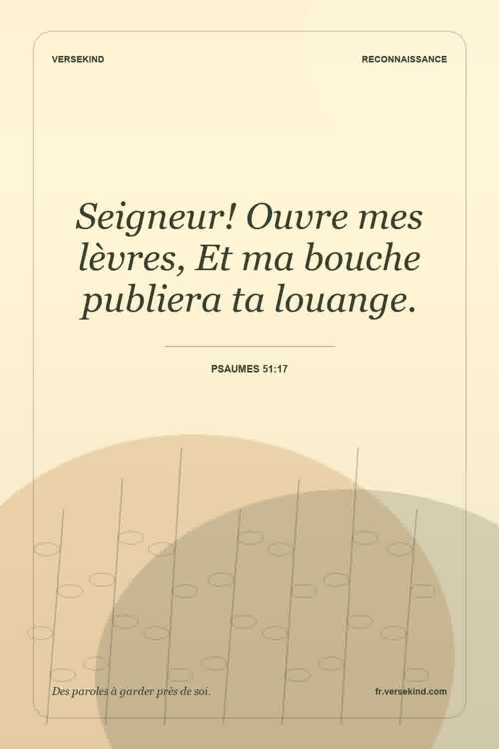 Seigneur! Ouvre mes lèvres, Et ma bouche publiera ta louange. — Psaumes 51:17