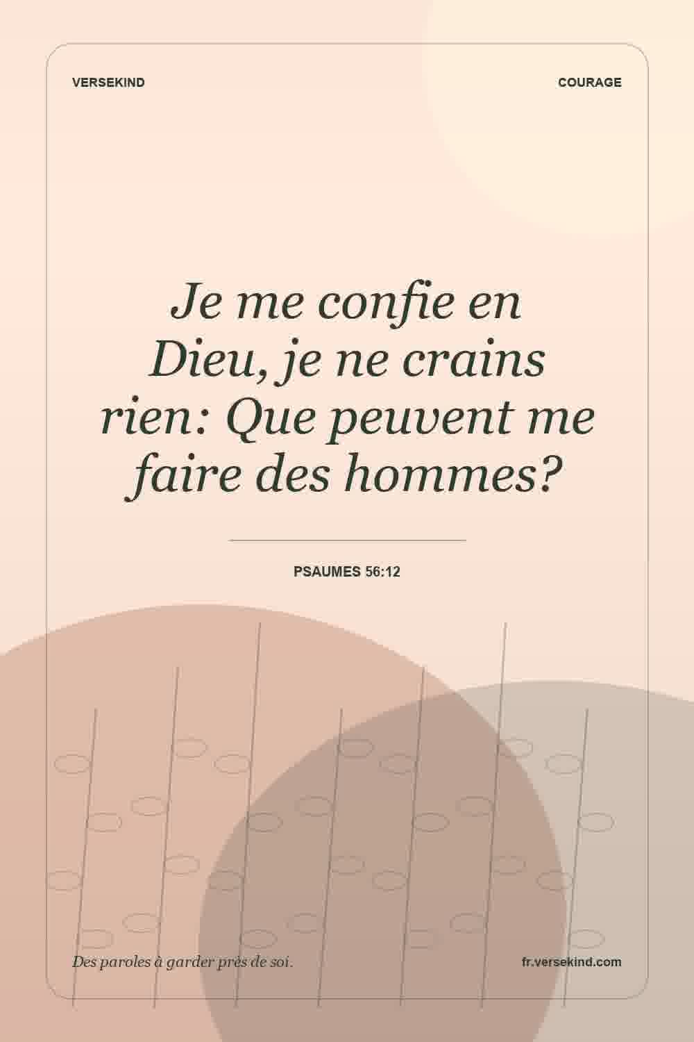 Je me confie en Dieu, je ne crains rien: Que peuvent me faire des hommes? — Psaumes 56:12