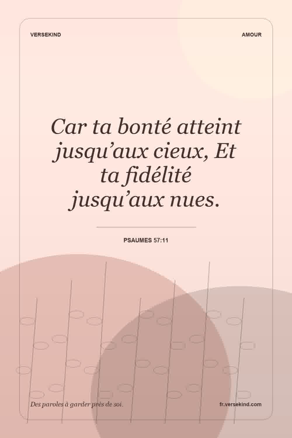 Car ta bonté atteint jusqu’aux cieux, Et ta fidélité jusqu’aux nues. — Psaumes 57:11