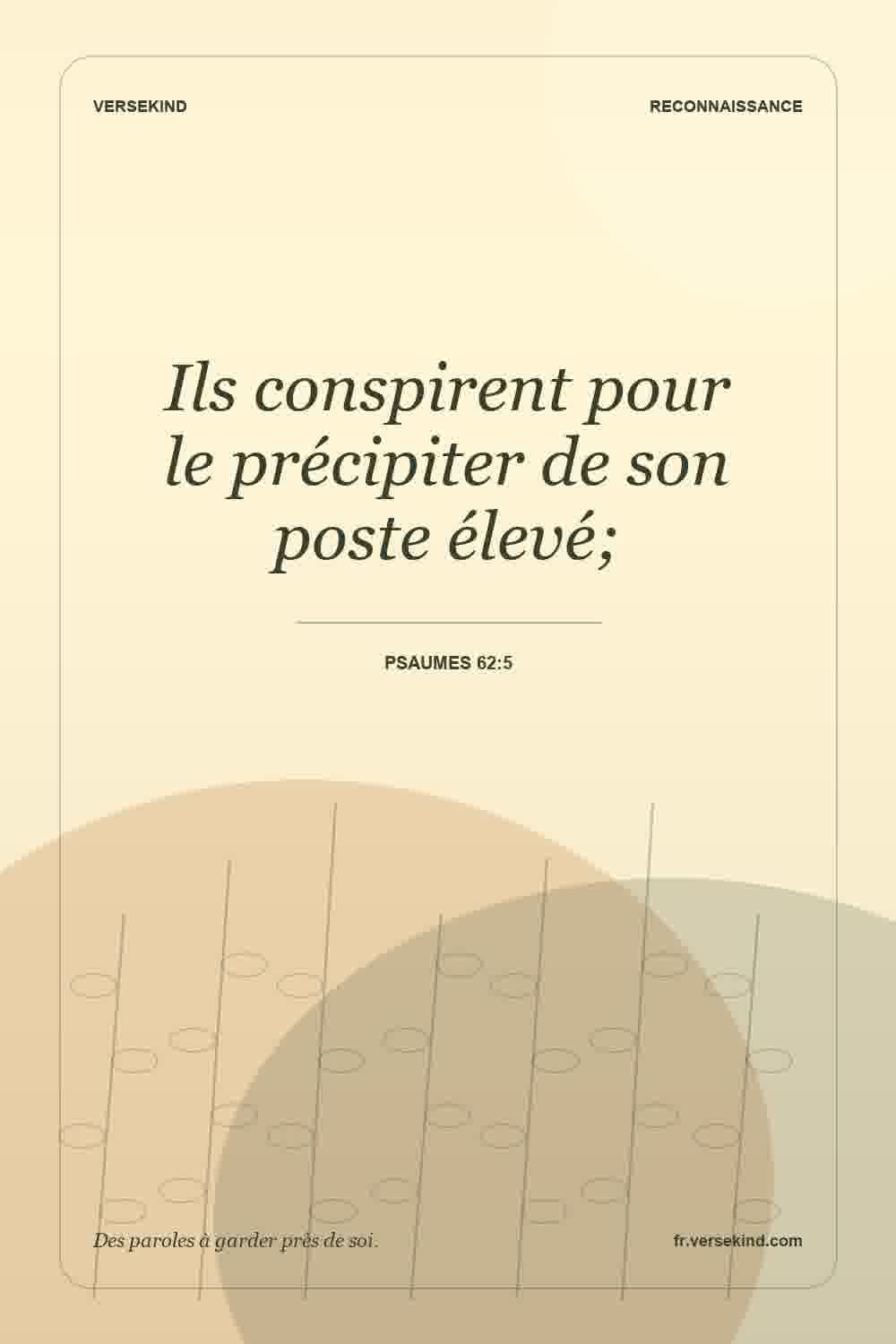 Ils conspirent pour le précipiter de son poste élevé; — Psaumes 62:5