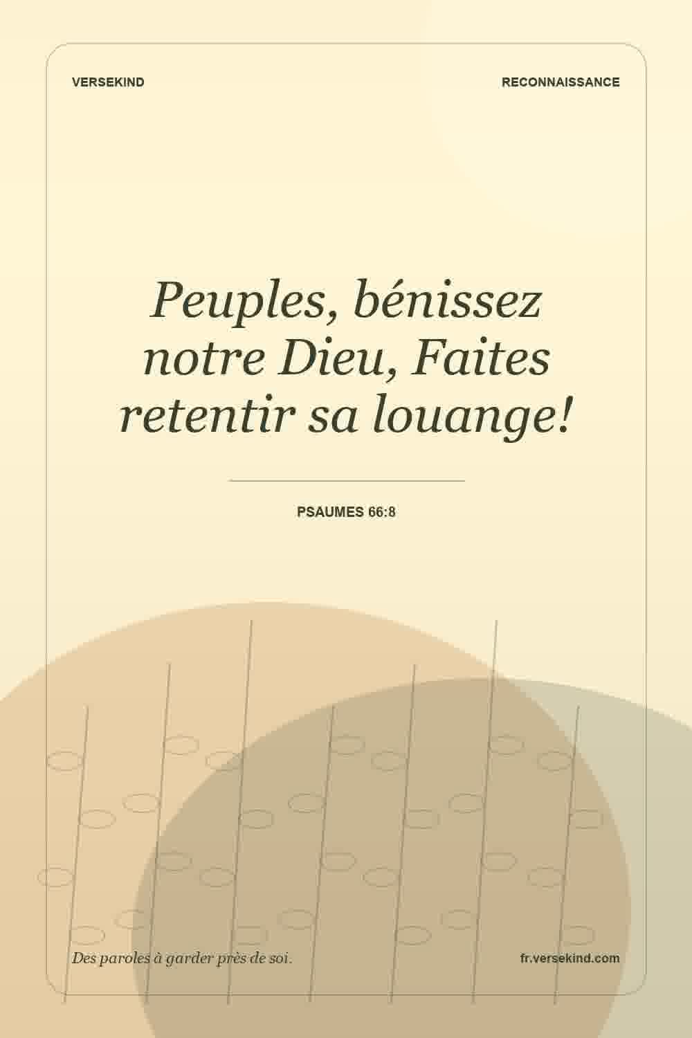 Peuples, bénissez notre Dieu, Faites retentir sa louange! — Psaumes 66:8