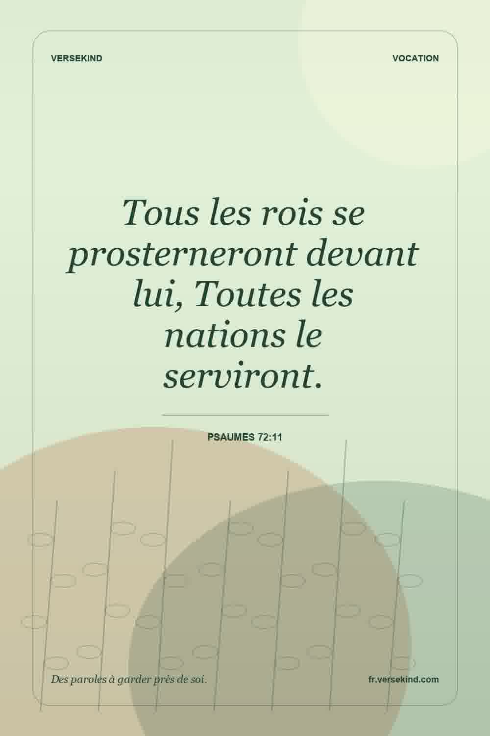 Tous les rois se prosterneront devant lui, Toutes les nations le serviront. — Psaumes 72:11