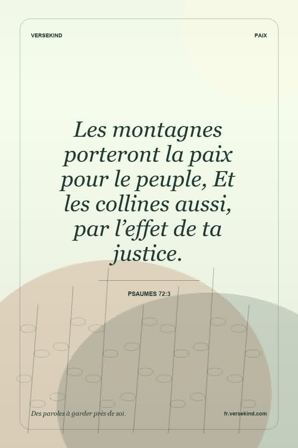 Les montagnes porteront la paix pour le peuple, Et les collines aussi, par l’effet de ta justice. — Psaumes 72:3
