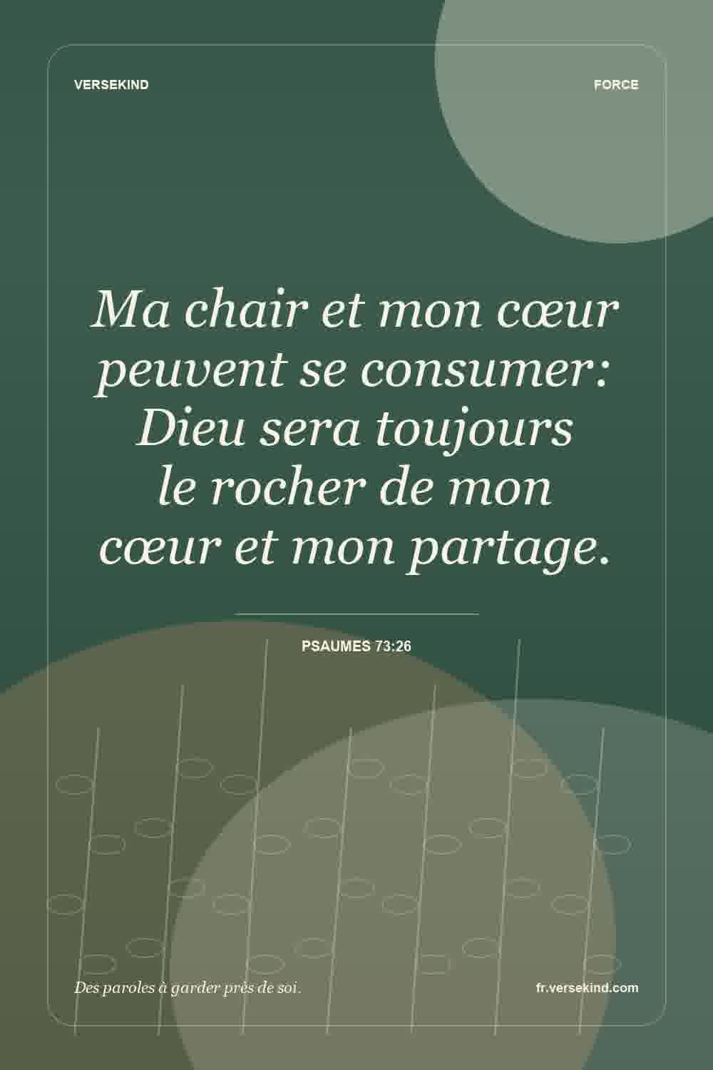 Ma chair et mon cœur peuvent se consumer: Dieu sera toujours le rocher de mon cœur et mon partage. — Psaumes 73:26