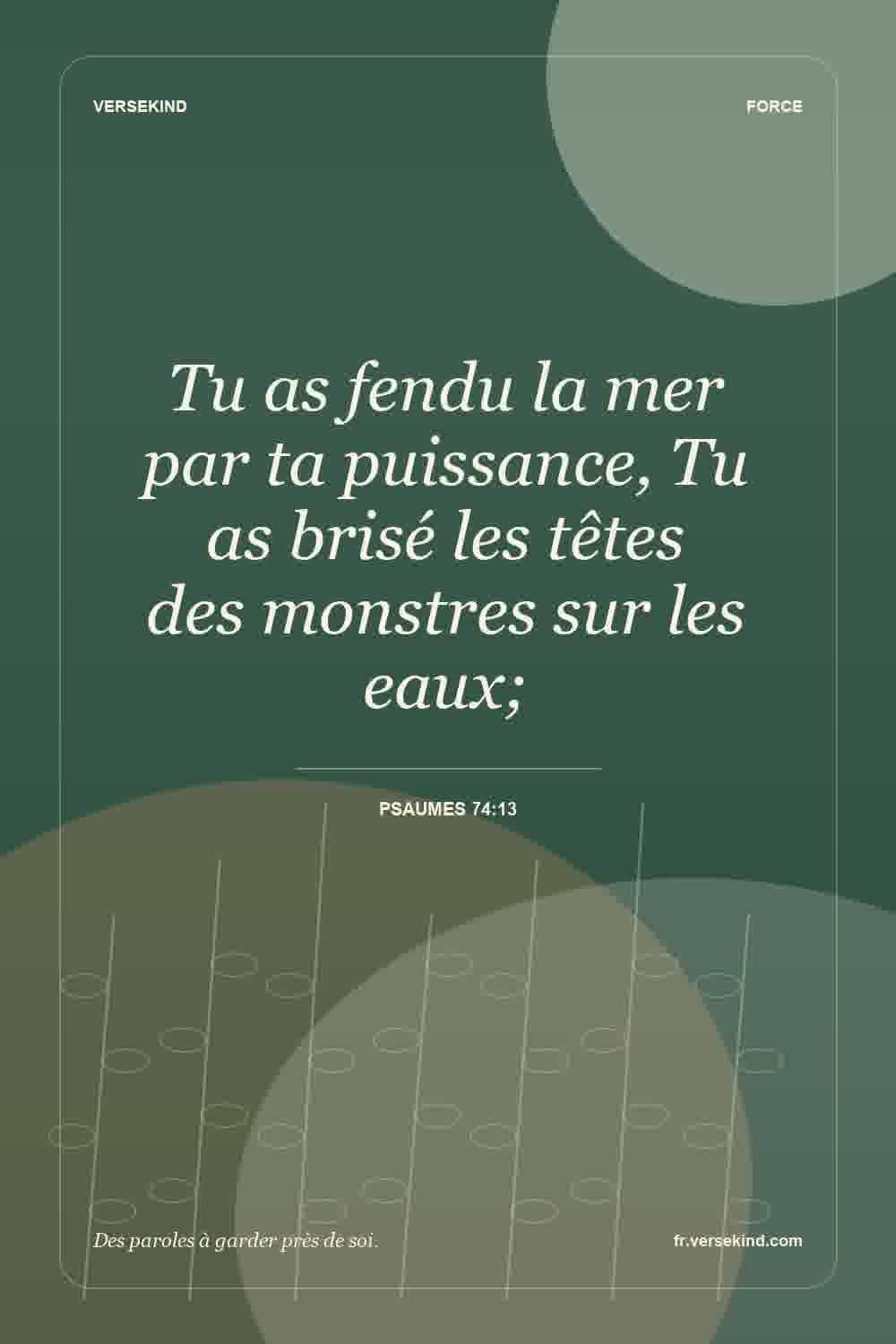 Tu as fendu la mer par ta puissance, Tu as brisé les têtes des monstres sur les eaux; — Psaumes 74:13