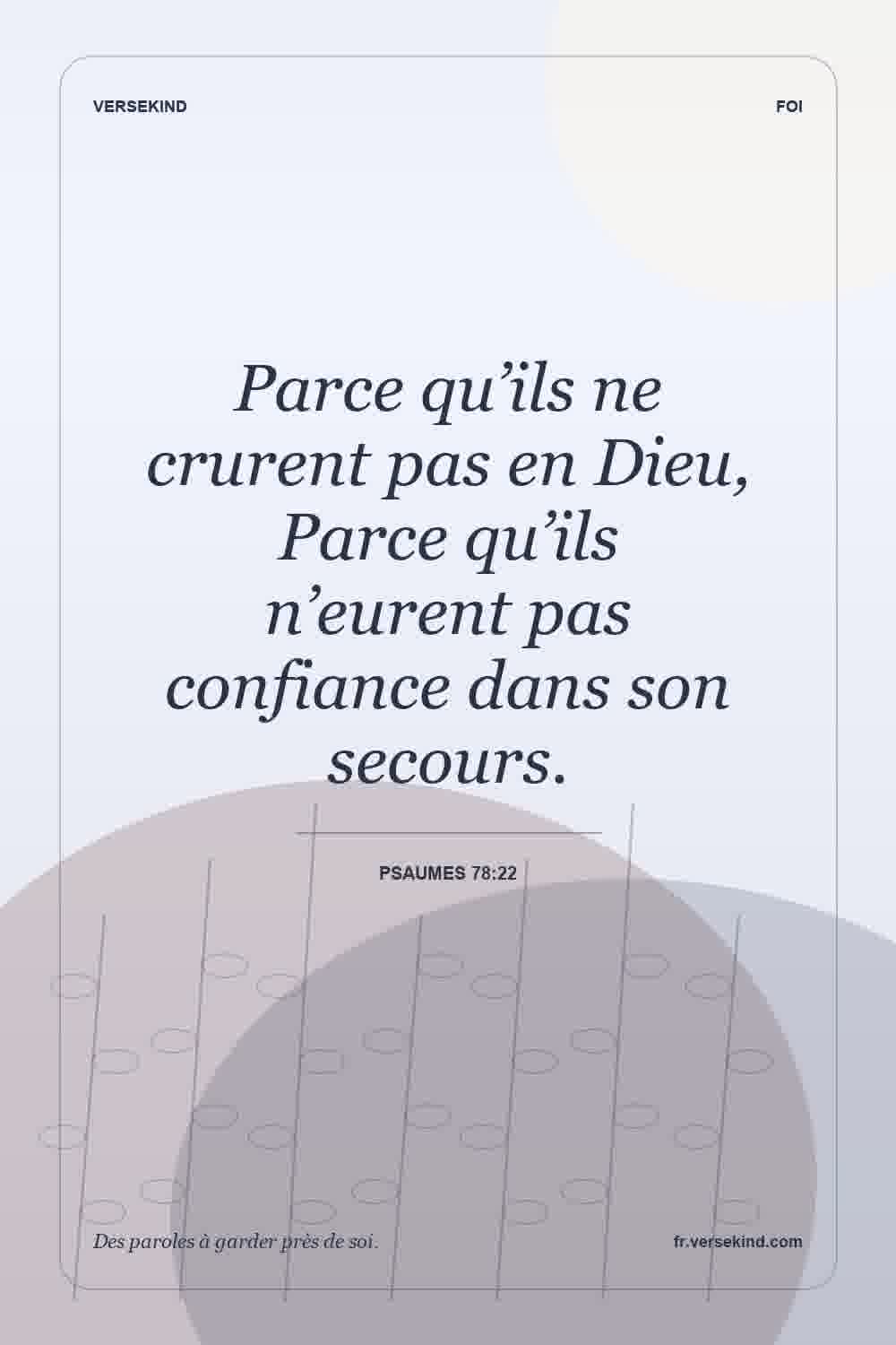 Parce qu’ils ne crurent pas en Dieu, Parce qu’ils n’eurent pas confiance dans son secours. — Psaumes 78:22