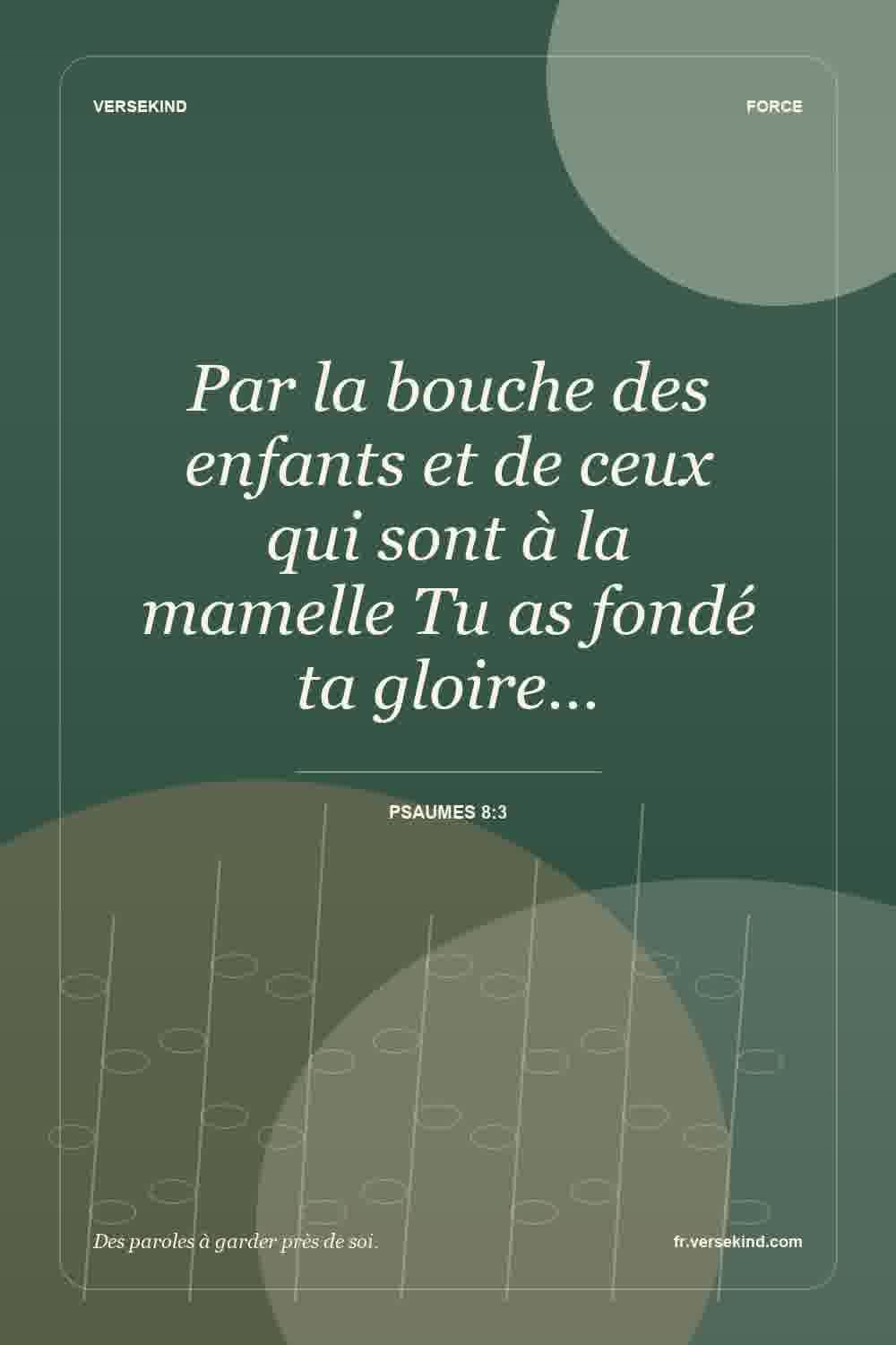 Par la bouche des enfants et de ceux qui sont à la mamelle Tu as fondé ta gloire… — Psaumes 8:3