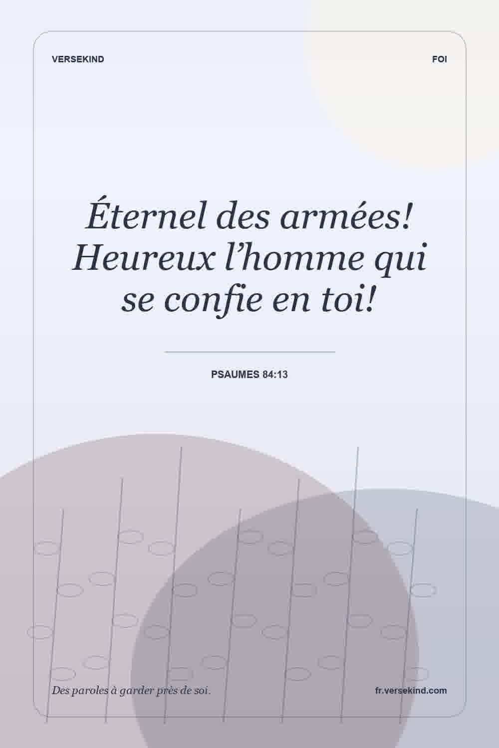 Éternel des armées! Heureux l’homme qui se confie en toi! — Psaumes 84:13