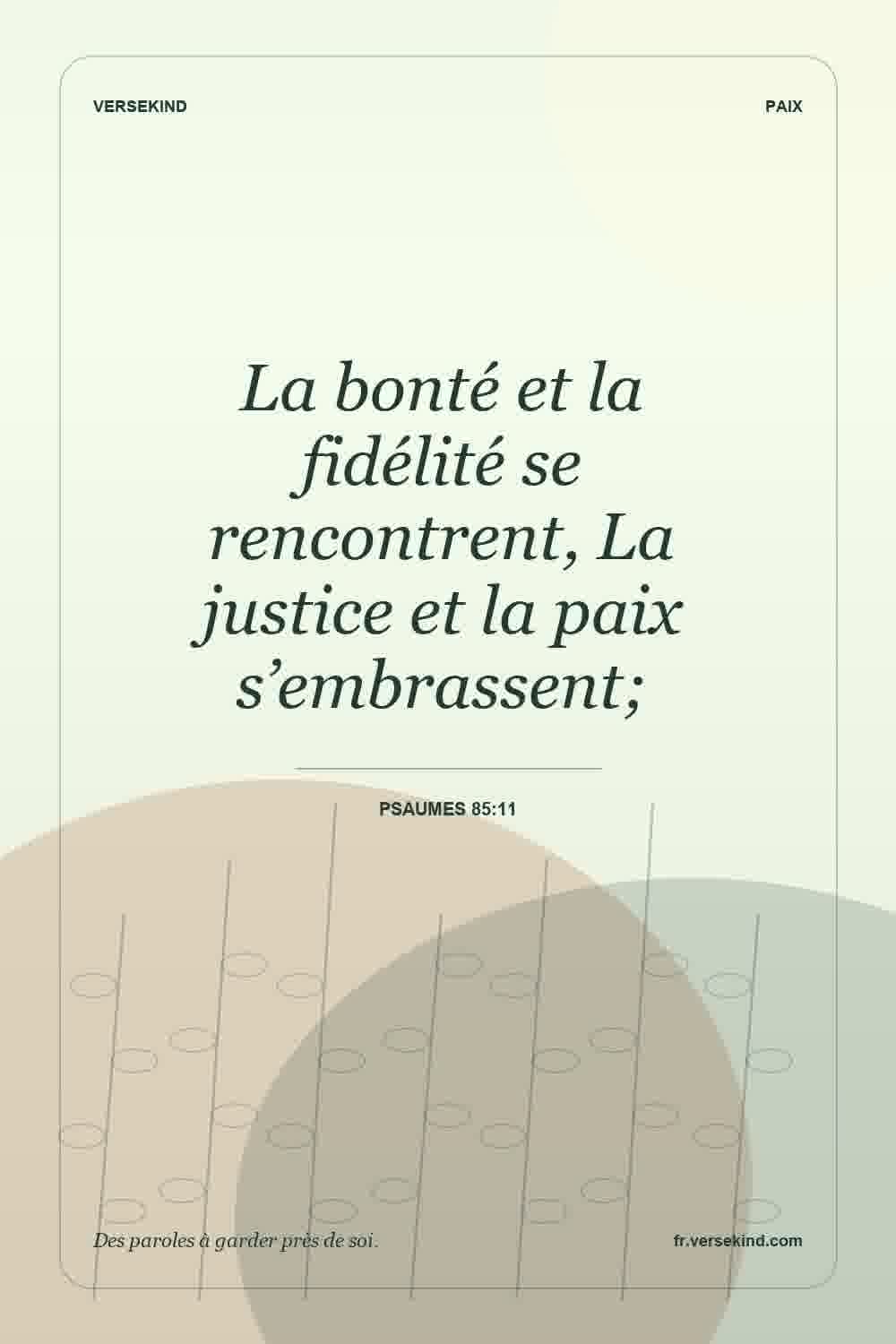 La bonté et la fidélité se rencontrent, La justice et la paix s’embrassent; — Psaumes 85:11