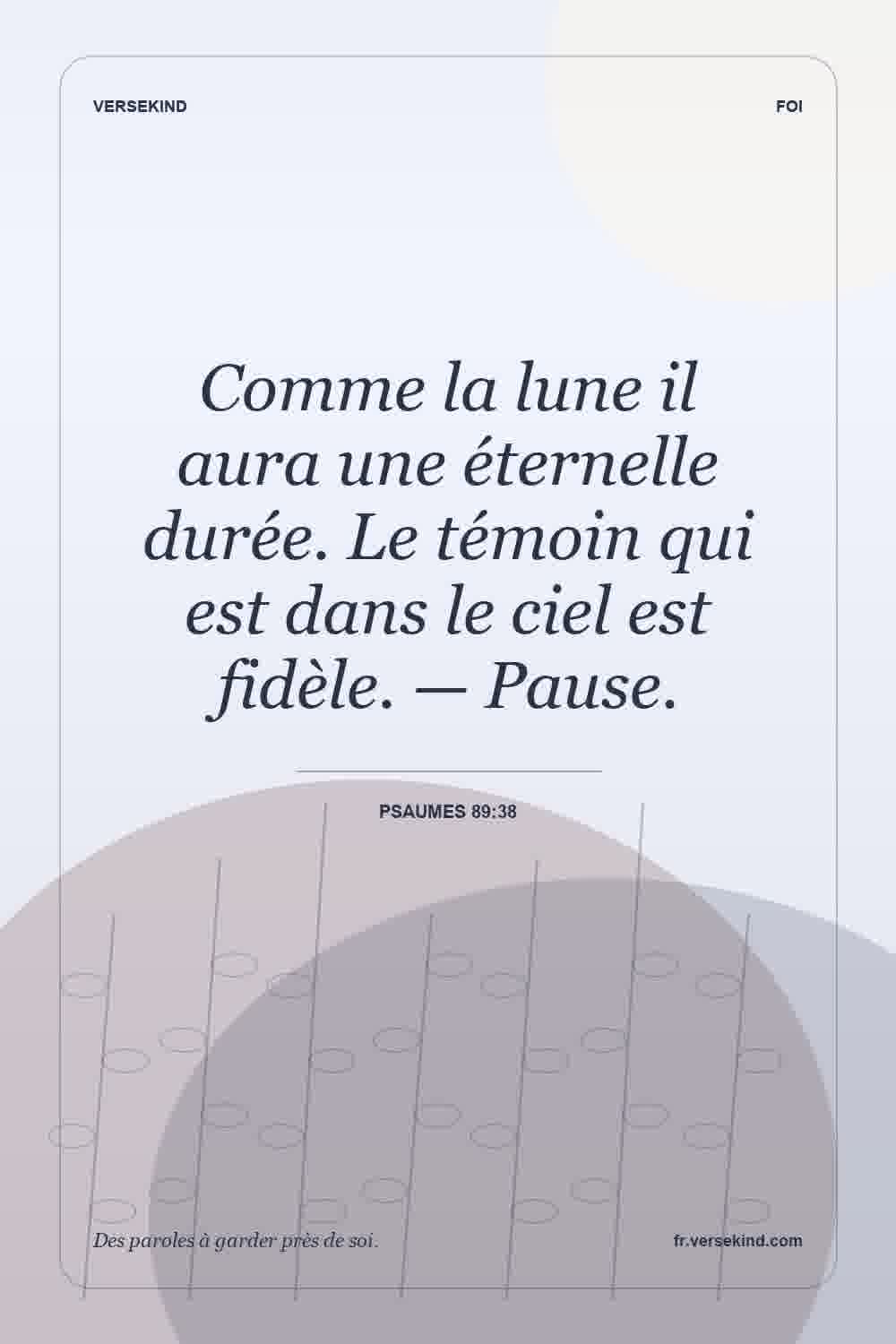 Comme la lune il aura une éternelle durée. Le témoin qui est dans le ciel est fidèle. — Pause. — Psaumes 89:38