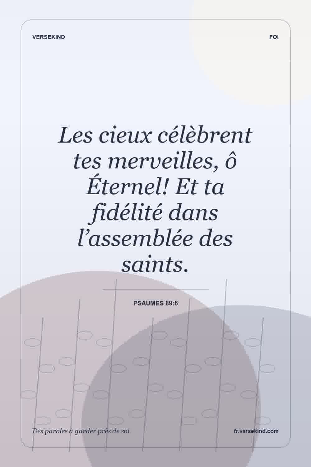 Les cieux célèbrent tes merveilles, ô Éternel! Et ta fidélité dans l’assemblée des saints. — Psaumes 89:6