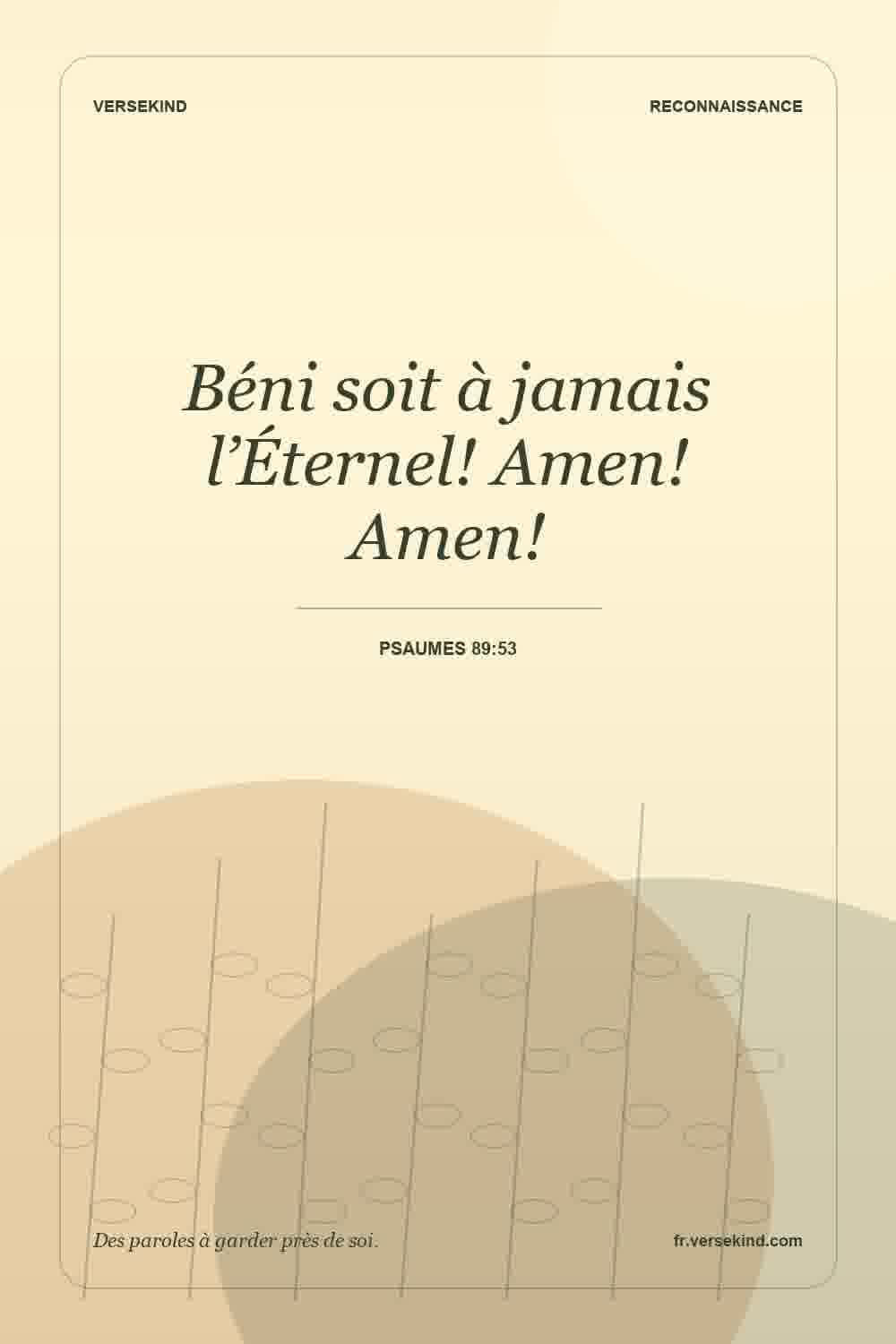 Béni soit à jamais l’Éternel! Amen! Amen! — Psaumes 89:53