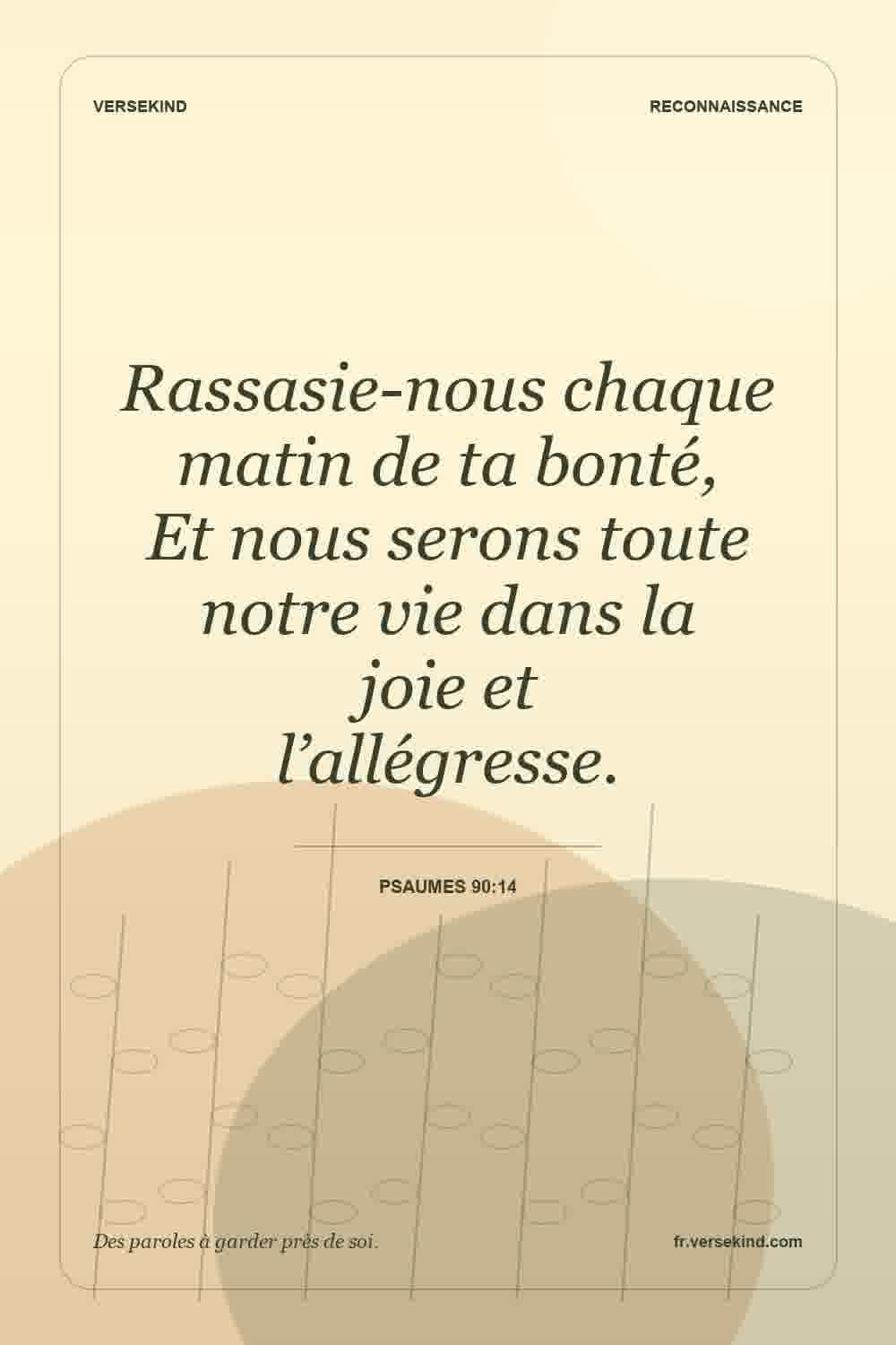 Rassasie-nous chaque matin de ta bonté, Et nous serons toute notre vie dans la joie et l’allégresse. — Psaumes 90:14
