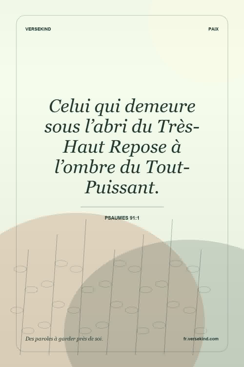Celui qui demeure sous l’abri du Très-Haut Repose à l’ombre du Tout-Puissant. — Psaumes 91:1