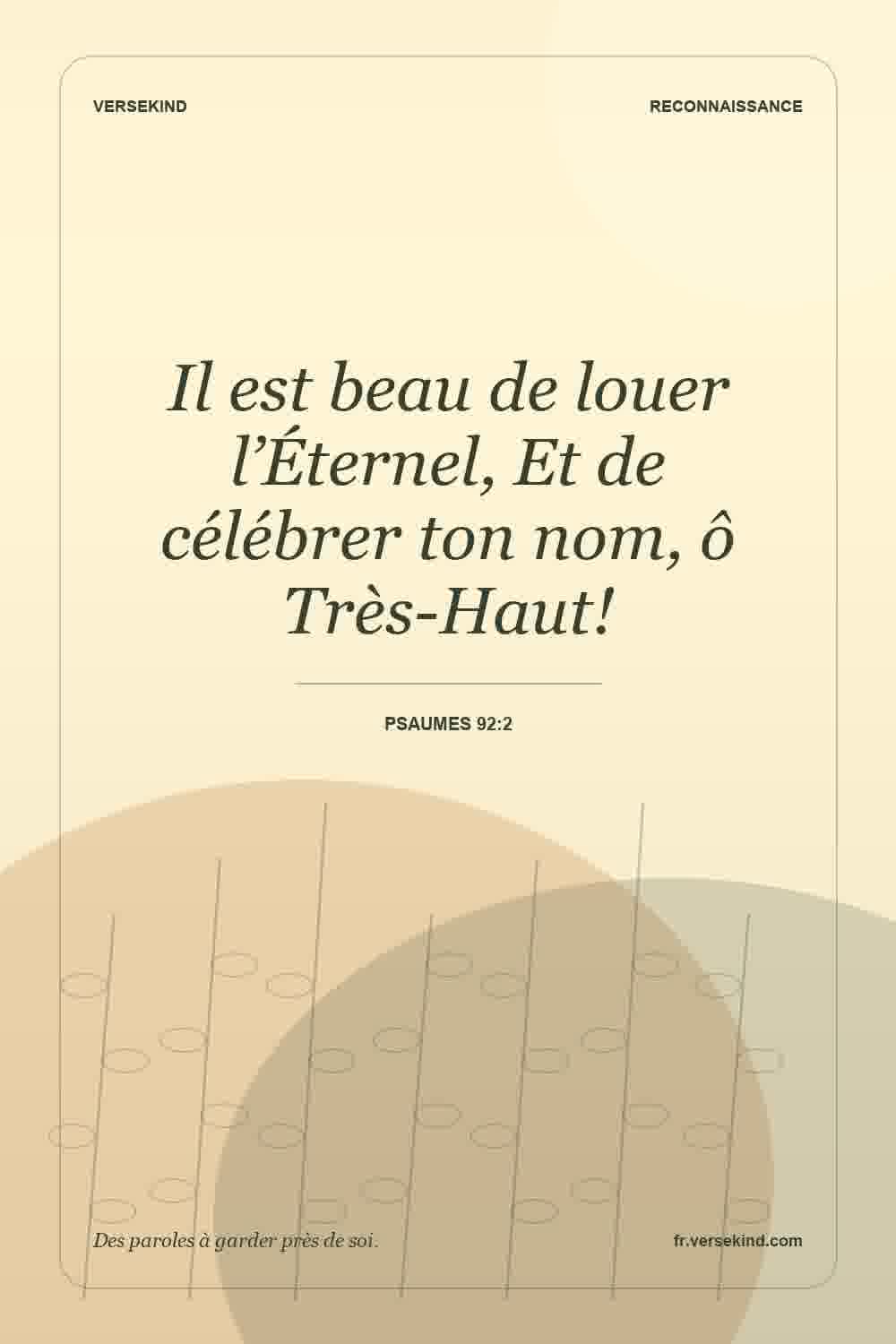 Il est beau de louer l’Éternel, Et de célébrer ton nom, ô Très-Haut! — Psaumes 92:2