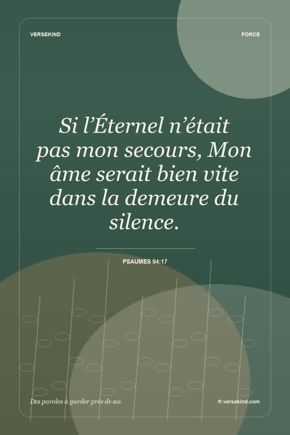 Si l’Éternel n’était pas mon secours, Mon âme serait bien vite dans la demeure du silence. — Psaumes 94:17