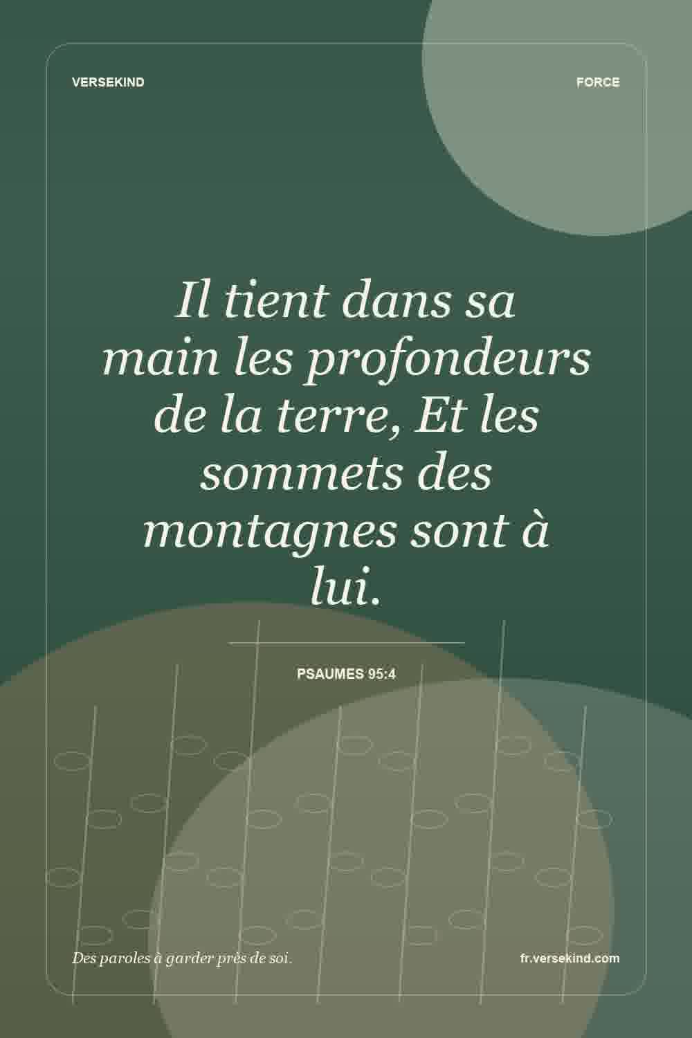 Il tient dans sa main les profondeurs de la terre, Et les sommets des montagnes sont à lui. — Psaumes 95:4