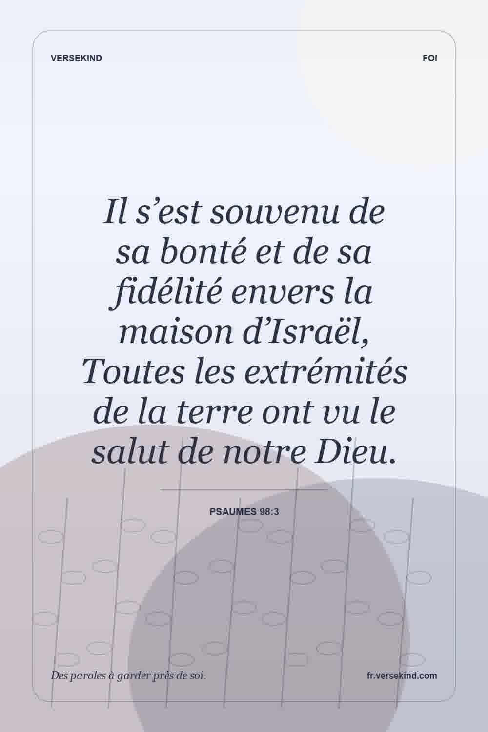Il s’est souvenu de sa bonté et de sa fidélité envers la maison d’Israël, Toutes les extrémités de la terre ont vu le salut de notre Dieu. — Psaumes 98:3