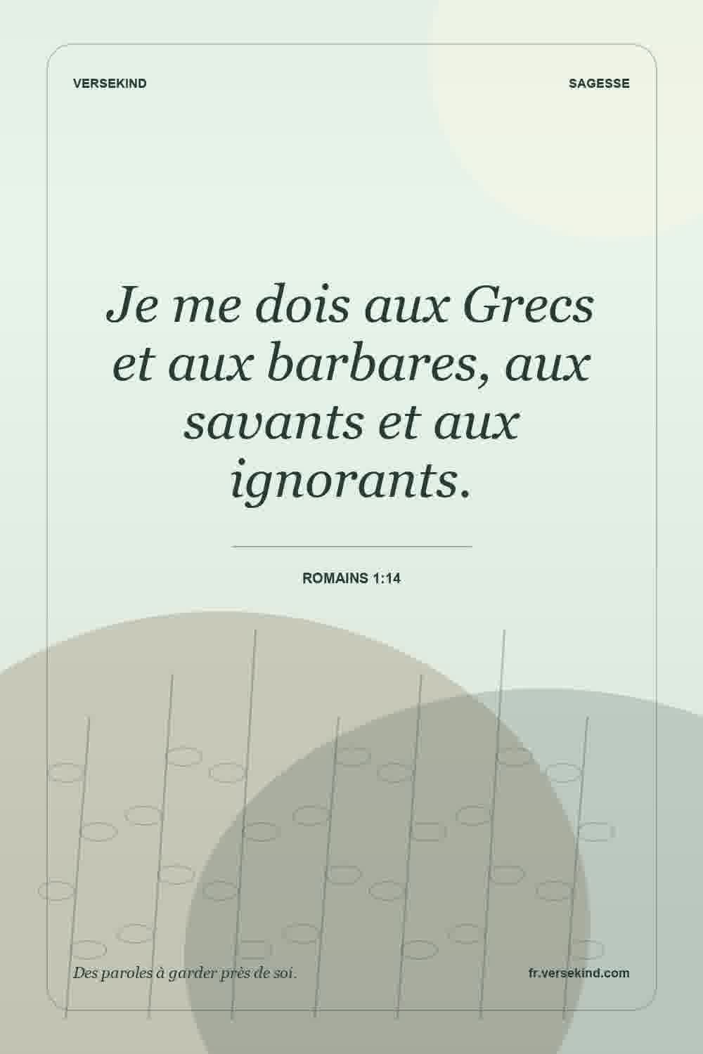 Je me dois aux Grecs et aux barbares, aux savants et aux ignorants. — Romains 1:14