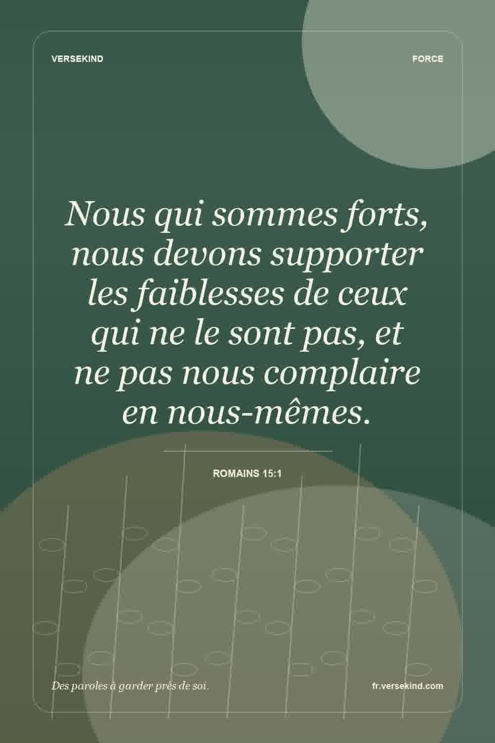 Nous qui sommes forts, nous devons supporter les faiblesses de ceux qui ne le sont pas, et ne pas nous complaire en nous-mêmes. — Romains 15:1