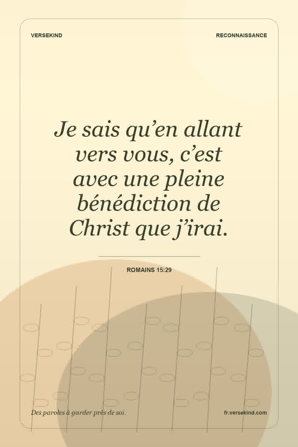 Je sais qu’en allant vers vous, c’est avec une pleine bénédiction de Christ que j’irai. — Romains 15:29
