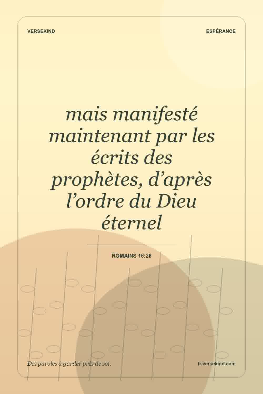 mais manifesté maintenant par les écrits des prophètes, d’après l’ordre du Dieu éternel — Romains 16:26