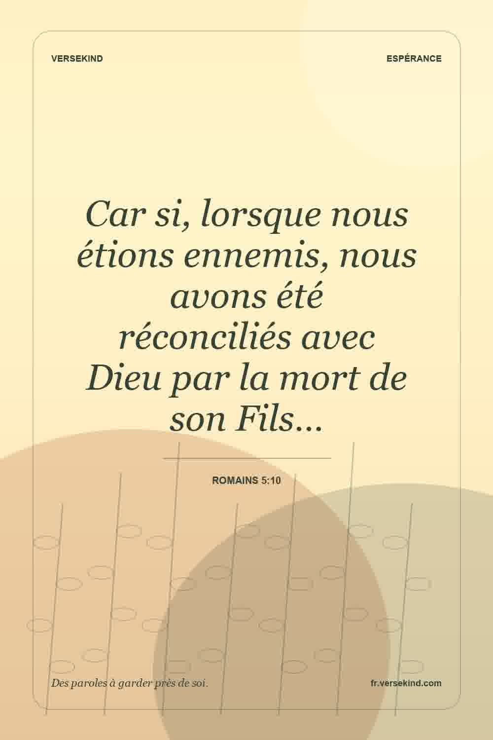 Car si, lorsque nous étions ennemis, nous avons été réconciliés avec Dieu par la mort de son Fils… — Romains 5:10