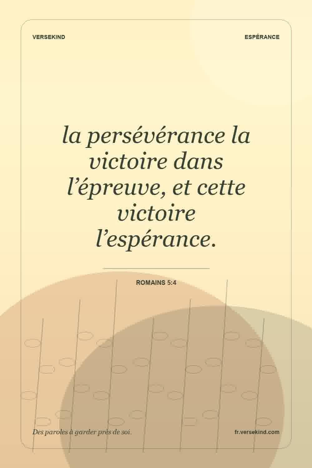 la persévérance la victoire dans l’épreuve, et cette victoire l’espérance. — Romains 5:4