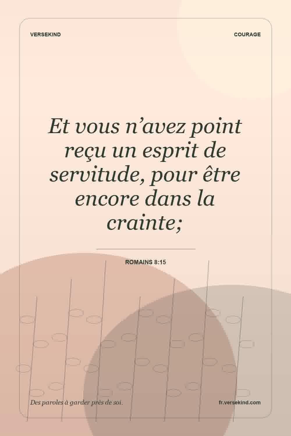 Et vous n’avez point reçu un esprit de servitude, pour être encore dans la crainte; — Romains 8:15