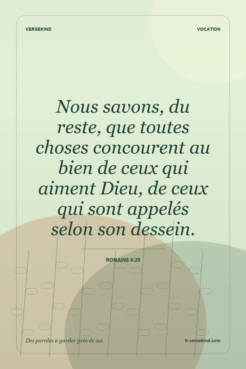 Nous savons, du reste, que toutes choses concourent au bien de ceux qui aiment Dieu, de ceux qui sont appelés selon son dessein. — Romains 8:28