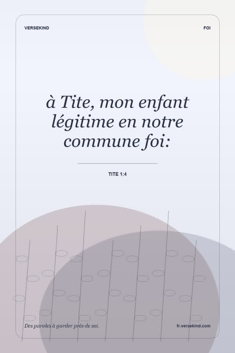 à Tite, mon enfant légitime en notre commune foi: — Tite 1:4