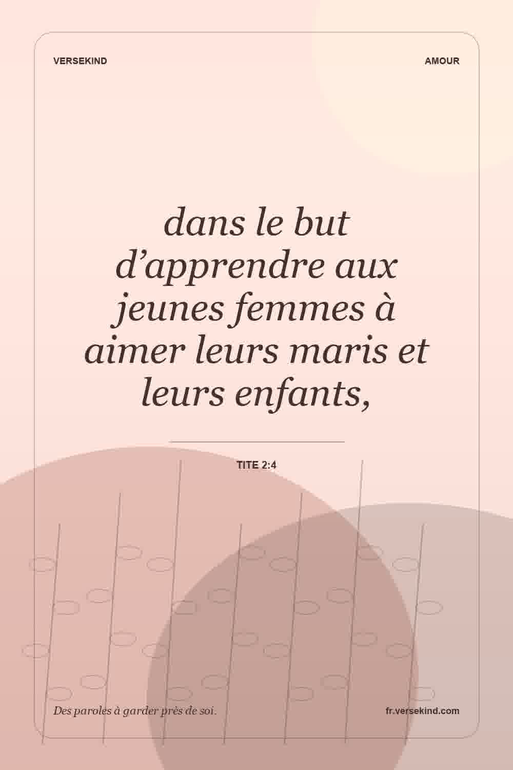 dans le but d’apprendre aux jeunes femmes à aimer leurs maris et leurs enfants, — Tite 2:4
