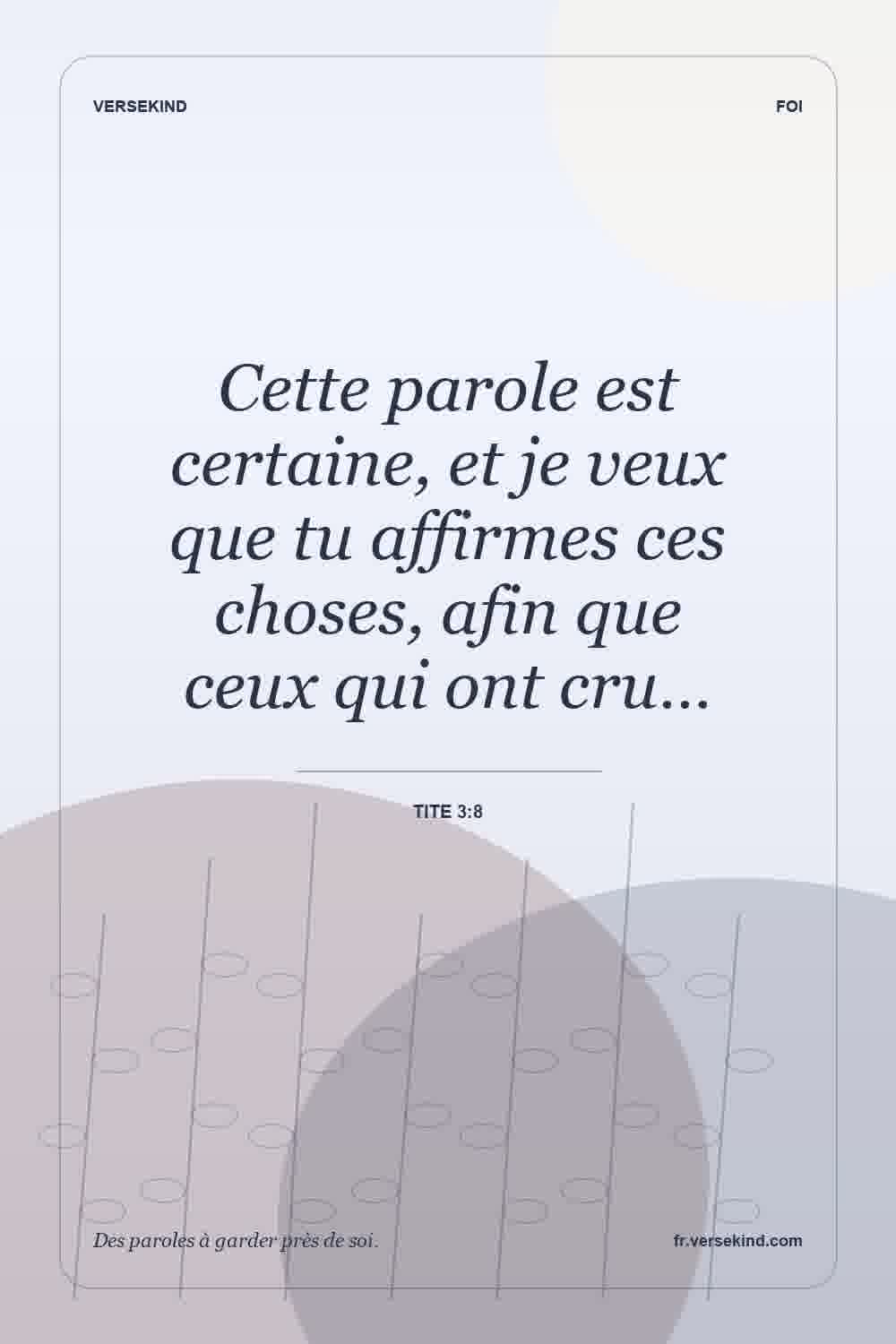 Cette parole est certaine, et je veux que tu affirmes ces choses, afin que ceux qui ont cru… — Tite 3:8